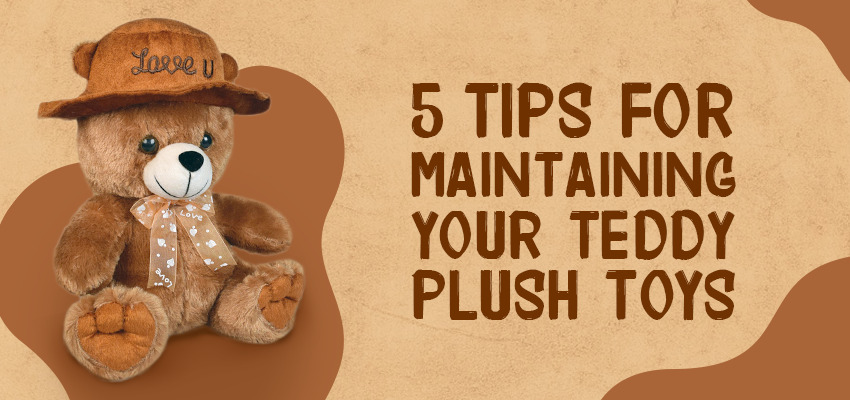 5 Tips for Maintaining Your Teddy Plush Toys