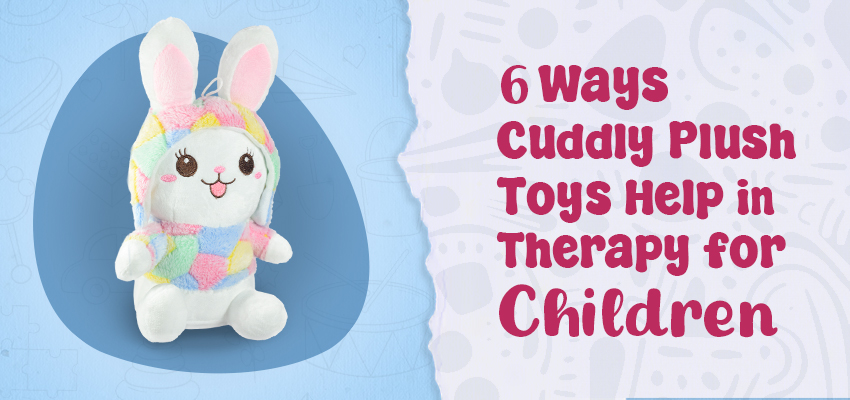 6 Ways Cuddly Plush Toys Help in Therapy for Children