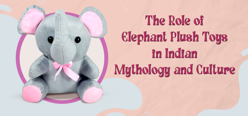 The Role of Elephant Plush Toys in Indian Mythology and Culture